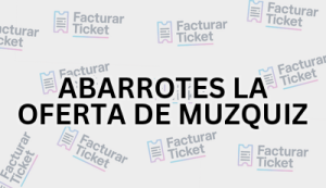 ABARROTES LA OFERTA DE MUZQUIZ sin logo Facturación ABARROTES LA OFERTA DE MUZQUIZ - Descargar Factura