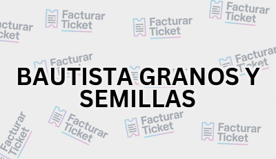 Facturar Ticket - Busca por Marca o Razón Social y Obtén tu Factura 4 BAUTISTA GRANOS Y SEMILLAS sin logo Facturar Ticket - Busca por Marca o Razón Social y Obtén tu Factura