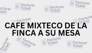 CAFE MIXTECO DE LA FINCA A SU MESA sin logo Facturación CAFE MIXTECO DE LA FINCA A SU MESA - Descargar Factura