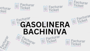 GASOLINERA BACHINIVA sin logo Facturación GASOLINERA BACHINIVA - Descargar Factura
