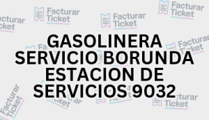 GASOLINERA SERVICIO BORUNDA ESTACION DE SERVICIOS 9032 sin logo Facturación GASOLINERA SERVICIO BORUNDA ESTACION DE SERVICIOS 9032 - Descargar Factura