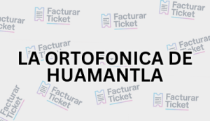 LA ORTOFONICA DE HUAMANTLA sin logo Facturación LA ORTOFONICA DE HUAMANTLA - Descargar Factura