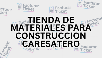Facturar Ticket - Busca por Marca o Razón Social y Obtén tu Factura 3 TIENDA DE MATERIALES PARA CONSTRUCCION CARESATERO sin logo Facturar Ticket - Busca por Marca o Razón Social y Obtén tu Factura
